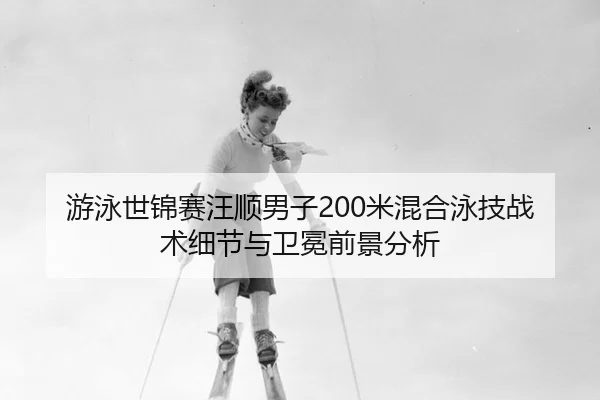 you-yong-shi-jin-sai-wang-shun-nan-zi-mi-hun-he-yong-ji-zhan-shu-xi-jie-yu-wei-mian-qian-jing-fen-xi-2-408.jpg